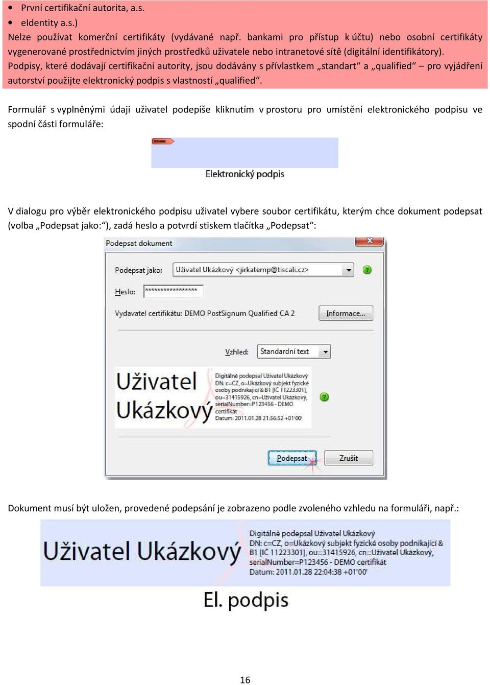 Podpisy, které dodávají certifikační autority, jsou dodávány s přívlastkem standart a qualified pro vyjádření autorství použijte elektronický podpis s vlastností qualified.