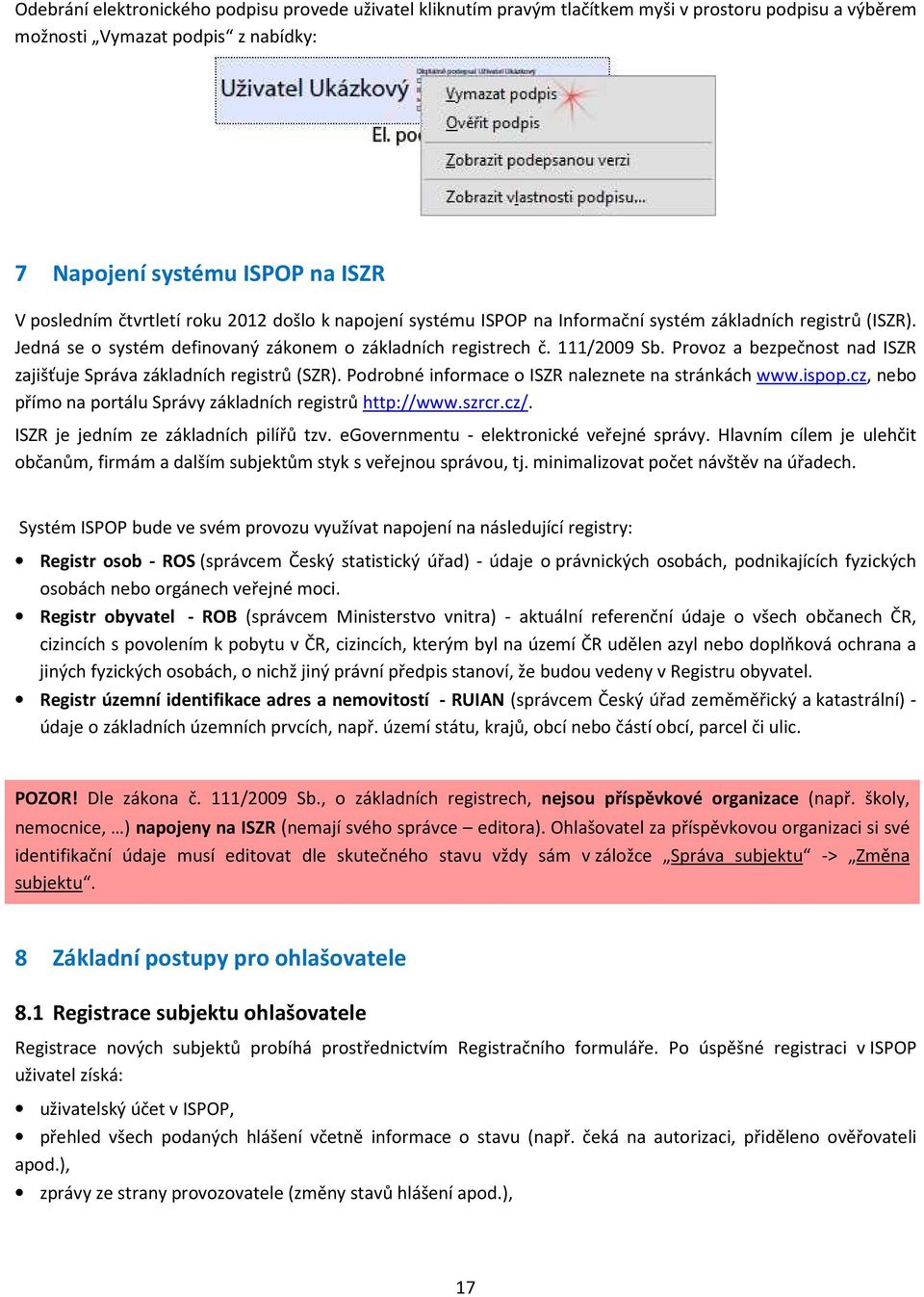 Provoz a bezpečnost nad ISZR zajišťuje Správa základních registrů (SZR). Podrobné informace o ISZR naleznete na stránkách www.ispop.cz, nebo přímo na portálu Správy základních registrů http://www.