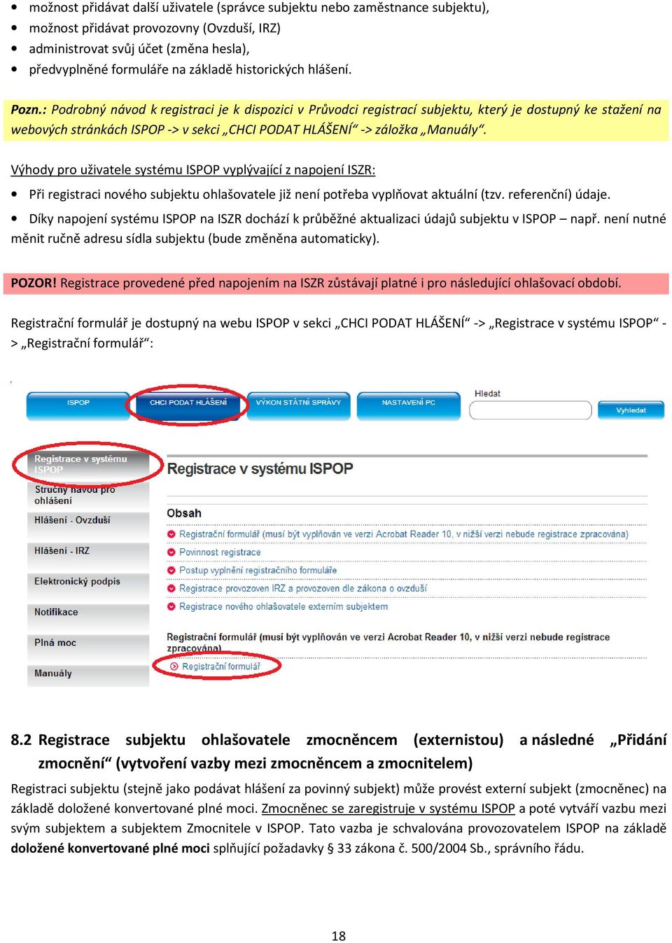 : Podrobný návod k registraci je k dispozici v Průvodci registrací subjektu, který je dostupný ke stažení na webových stránkách ISPOP -> v sekci CHCI PODAT HLÁŠENÍ -> záložka Manuály.