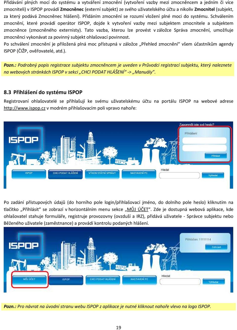 Schválením zmocnění, které provádí operátor ISPOP, dojde k vytvoření vazby mezi subjektem zmocnitele a subjektem zmocněnce (zmocněného externisty).