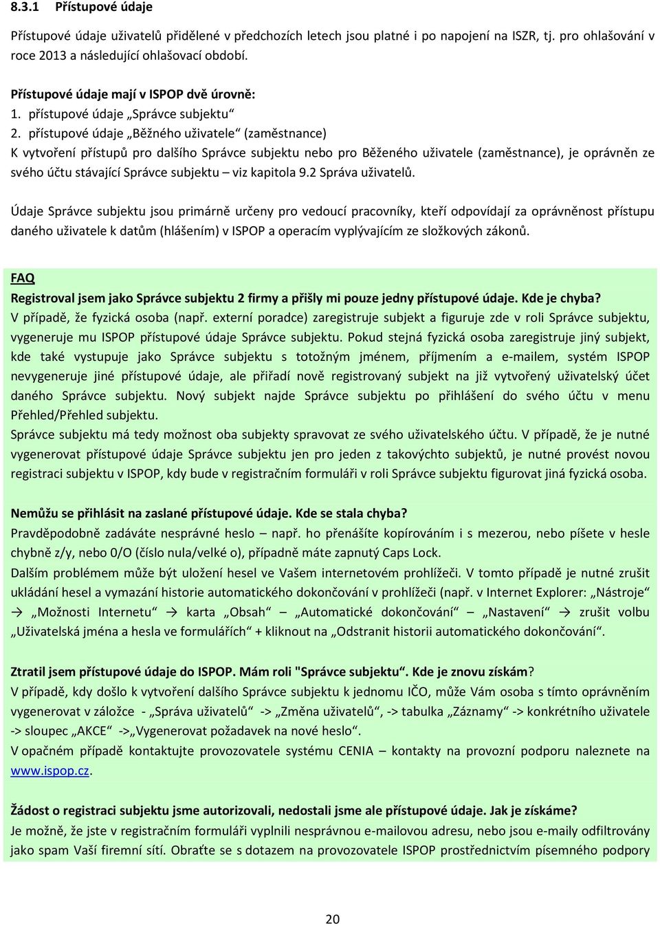 přístupové údaje Běžného uživatele (zaměstnance) K vytvoření přístupů pro dalšího Správce subjektu nebo pro Běženého uživatele (zaměstnance), je oprávněn ze svého účtu stávající Správce subjektu viz