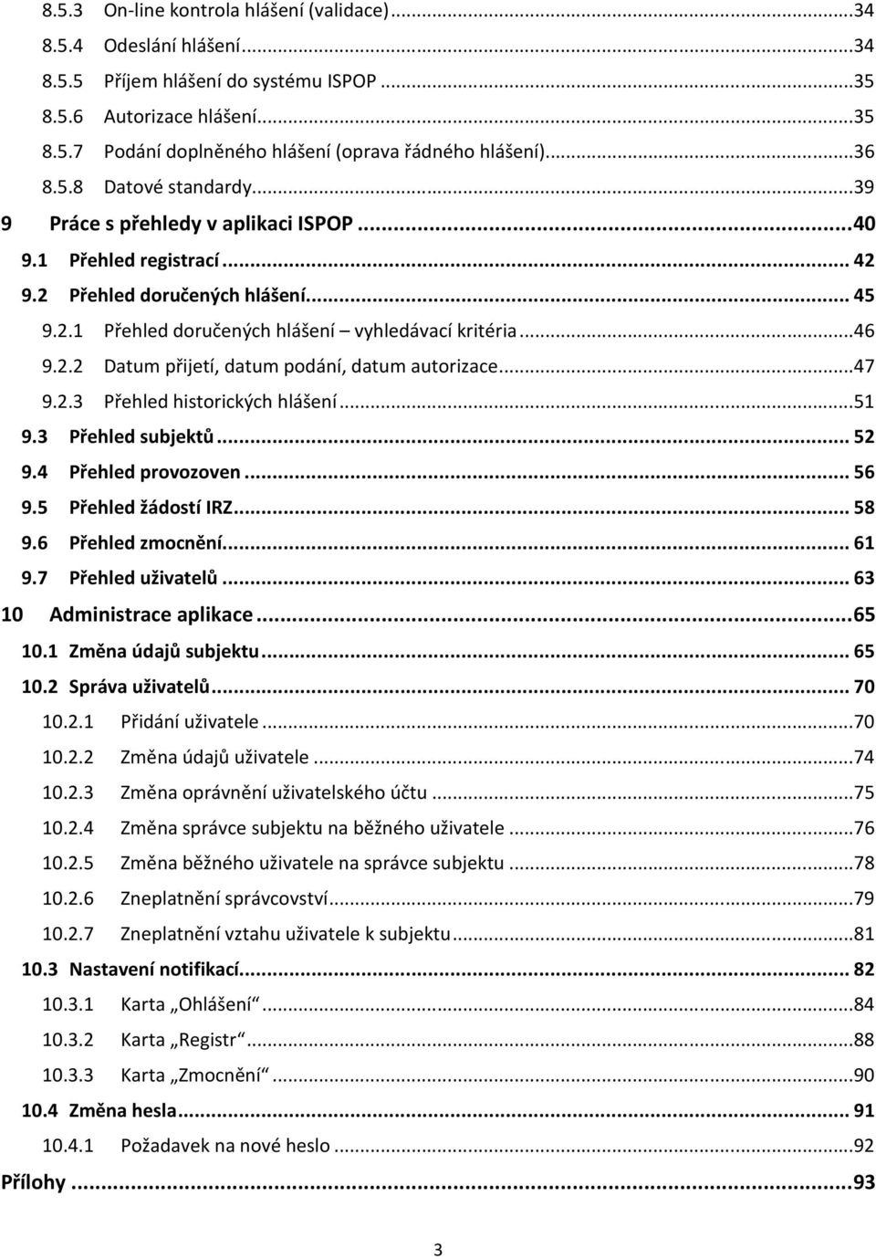 .. 46 9.2.2 Datum přijetí, datum podání, datum autorizace... 47 9.2.3 Přehled historických hlášení... 51 9.3 Přehled subjektů... 52 9.4 Přehled provozoven... 56 9.5 Přehled žádostí IRZ... 58 9.