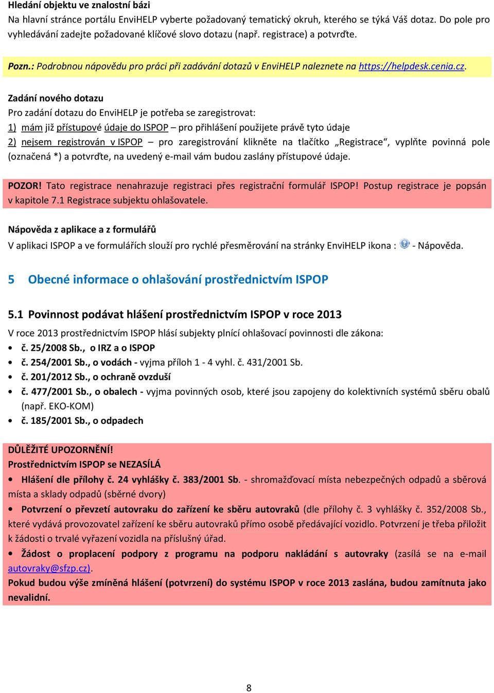 cz. Zadání nového dotazu Pro zadání dotazu do EnviHELP je potřeba se zaregistrovat: 1) mám již přístupové údaje do ISPOP pro přihlášení použijete právě tyto údaje 2) nejsem registrován v ISPOP pro