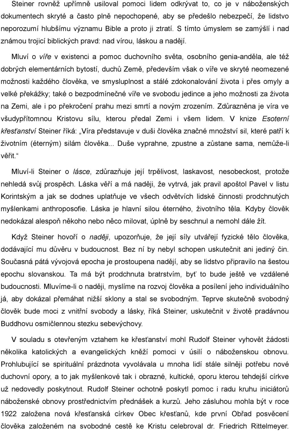 Mluví o víře v existenci a pomoc duchovního světa, osobního genia-anděla, ale též dobrých elementárních bytostí, duchů Země, především však o víře ve skryté neomezené možnosti každého člověka, ve