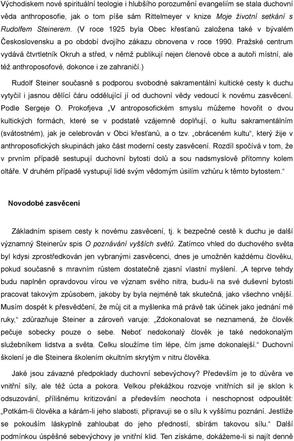 Pražské centrum vydává čtvrtletník Okruh a střed, v němž publikují nejen členové obce a autoři místní, ale též anthroposofové, dokonce i ze zahraničí.