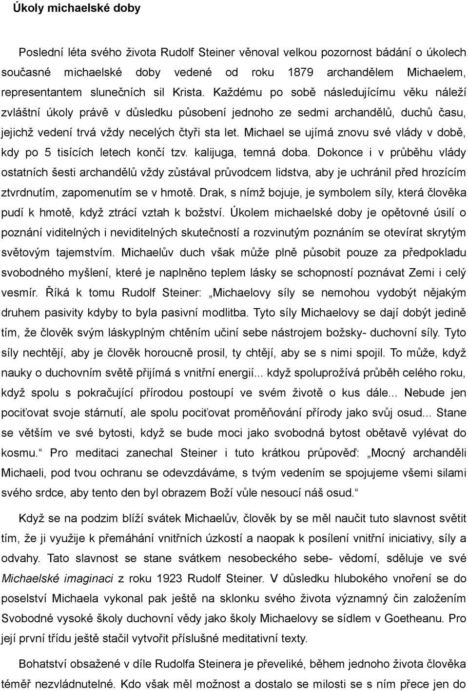 Michael se ujímá znovu své vlády v době, kdy po 5 tisících letech končí tzv. kalijuga, temná doba.