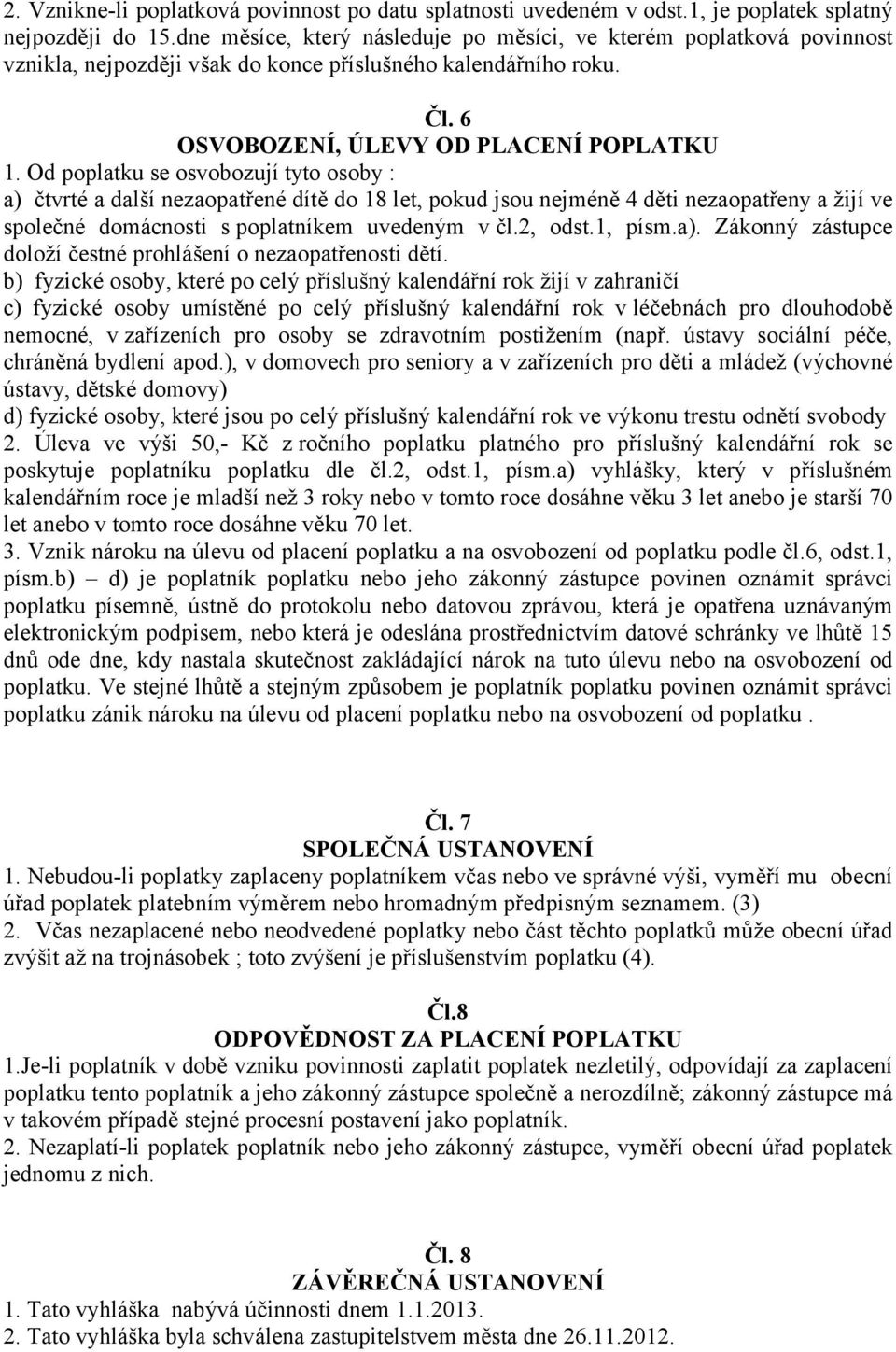 Od poplatku se osvobozují tyto osoby : a) čtvrté a další nezaopatřené dítě do 18 let, pokud jsou nejméně 4 děti nezaopatřeny a žijí ve společné domácnosti s poplatníkem uvedeným v čl.2, odst.1, písm.