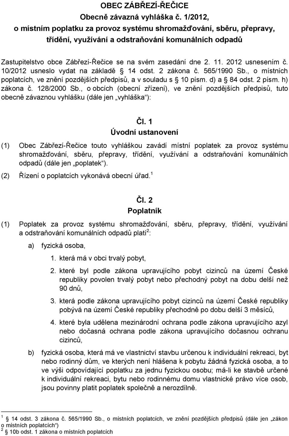 2012 usnesením č. 10/2012 usneslo vydat na základě 14 odst. 2 zákona č. 565/1990 Sb., o místních poplatcích, ve znění pozdějších předpisů, a v souladu s 10 písm. d) a 84 odst. 2 písm. h) zákona č.