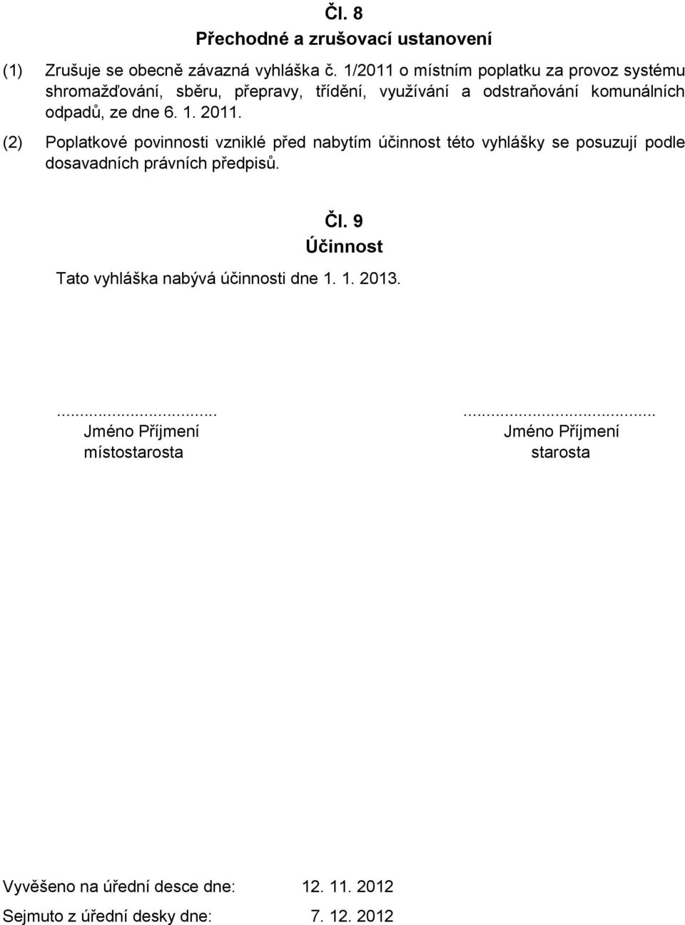 6. 1. 2011. (2) Poplatkové povinnosti vzniklé před nabytím účinnost této vyhlášky se posuzují podle dosavadních právních předpisů. Čl.