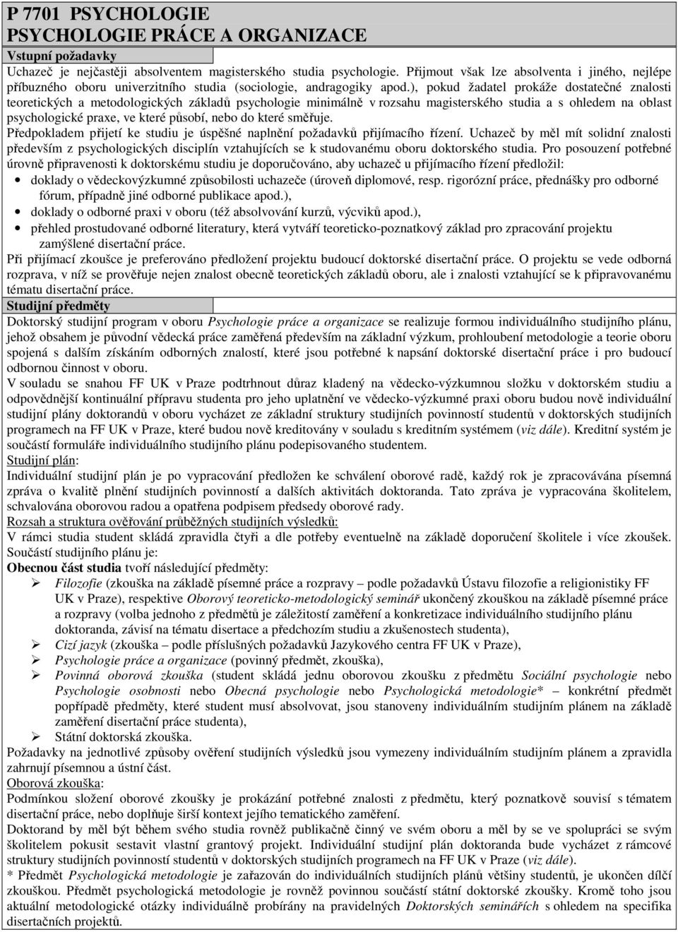 ), pokud žadatel prokáže dostatečné znalosti teoretických a metodologických základů psychologie minimálně v rozsahu magisterského studia a s ohledem na oblast psychologické praxe, ve které působí,