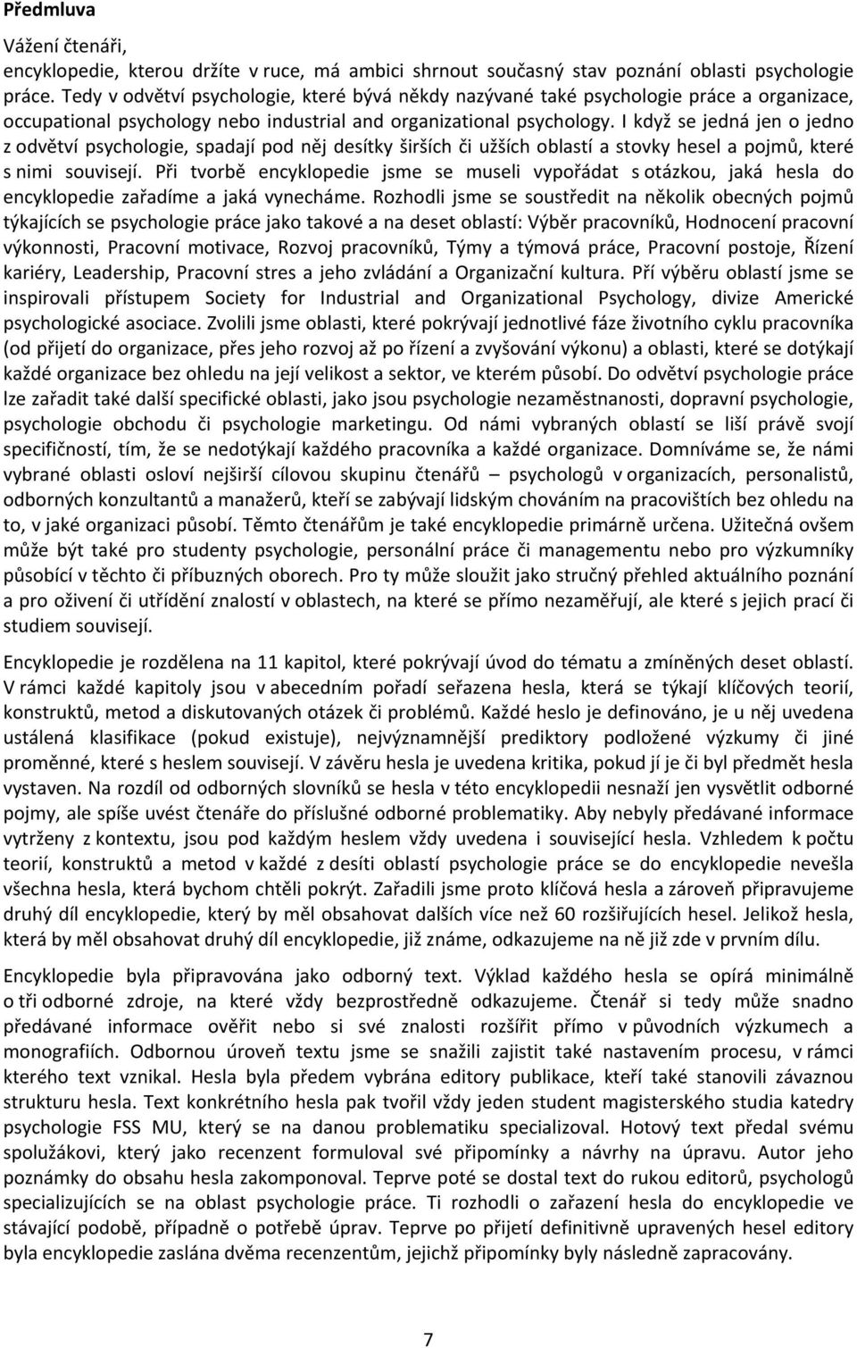 I když se jedná jen o jedno z odvětví psychologie, spadají pod něj desítky širších či užších oblastí a stovky hesel a pojmů, které s nimi souvisejí.