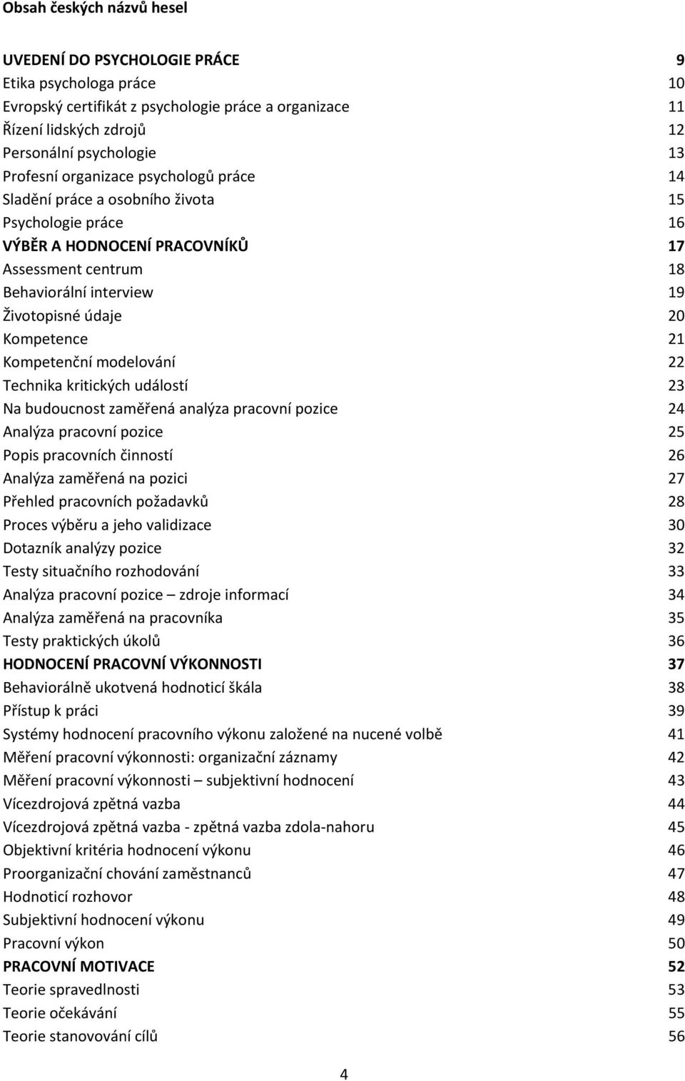 21 Kompetenční modelování 22 Technika kritických událostí 23 Na budoucnost zaměřená analýza pracovní pozice 24 Analýza pracovní pozice 25 Popis pracovních činností 26 Analýza zaměřená na pozici 27