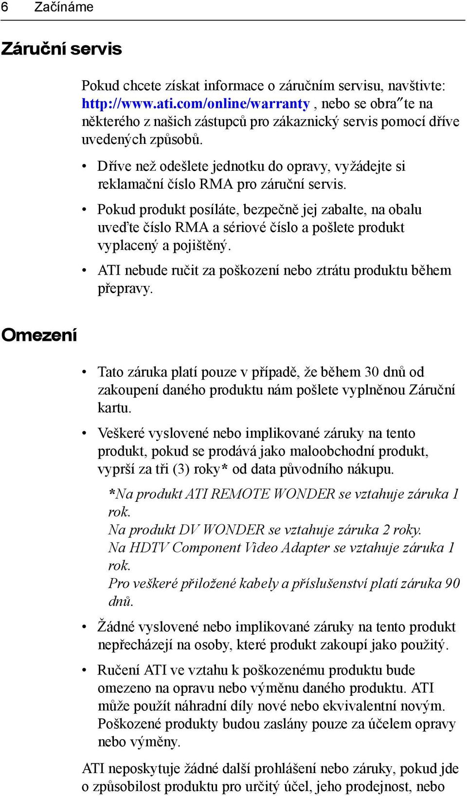 Dříve než odešlete jednotku do opravy, vyžádejte si reklamační číslo RMA pro záruční servis.