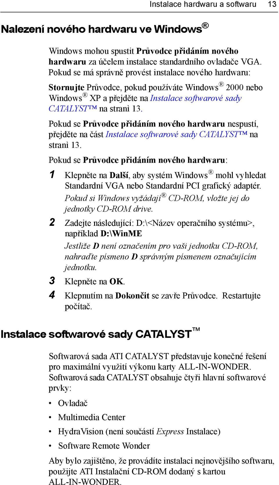 Pokud se Průvodce přidáním nového hardwaru nespustí, přejděte na část Instalace softwarové sady CATALYST na stranì 13.