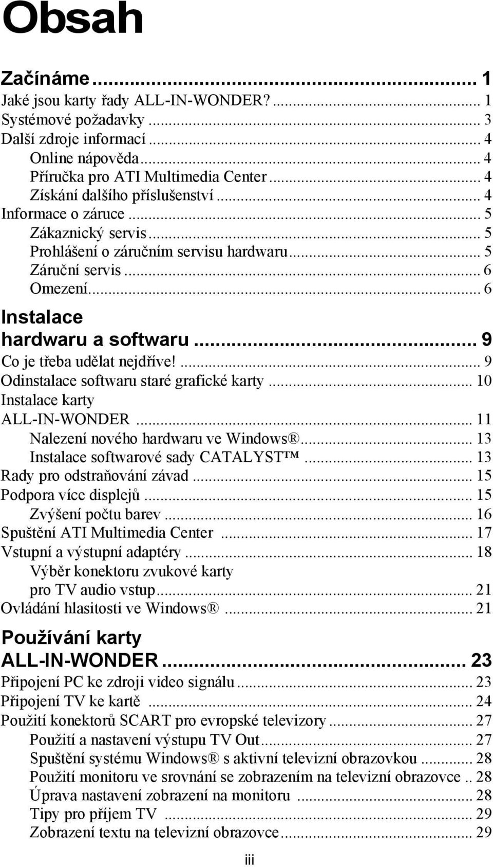 .. 9 Co je třeba udělat nejdříve!... 9 Odinstalace softwaru staré grafické karty... 10 Instalace karty ALL-IN-WONDER... 11 Nalezení nového hardwaru ve Windows... 13 Instalace softwarové sady CATALYST.