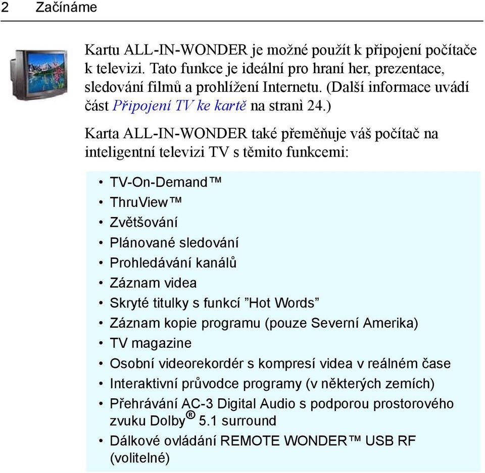 ) Karta ALL-IN-WONDER také přeměňuje váš počítač na inteligentní televizi TV s těmito funkcemi: TV-On-Demand ThruView Zvětšování Plánované sledování Prohledávání kanálů Záznam videa