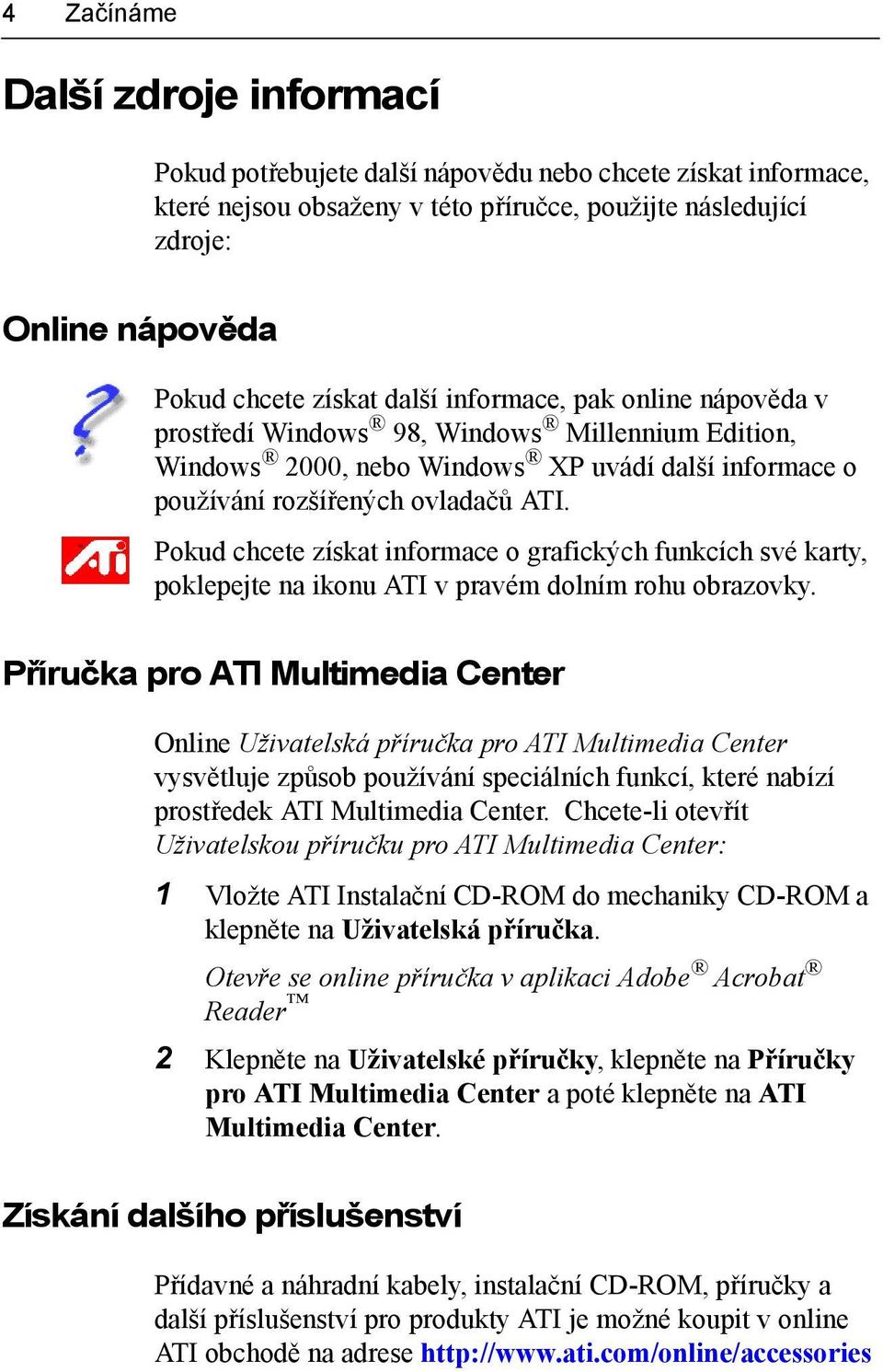 Pokud chcete získat informace o grafických funkcích své karty, poklepejte na ikonu ATI v pravém dolním rohu obrazovky.