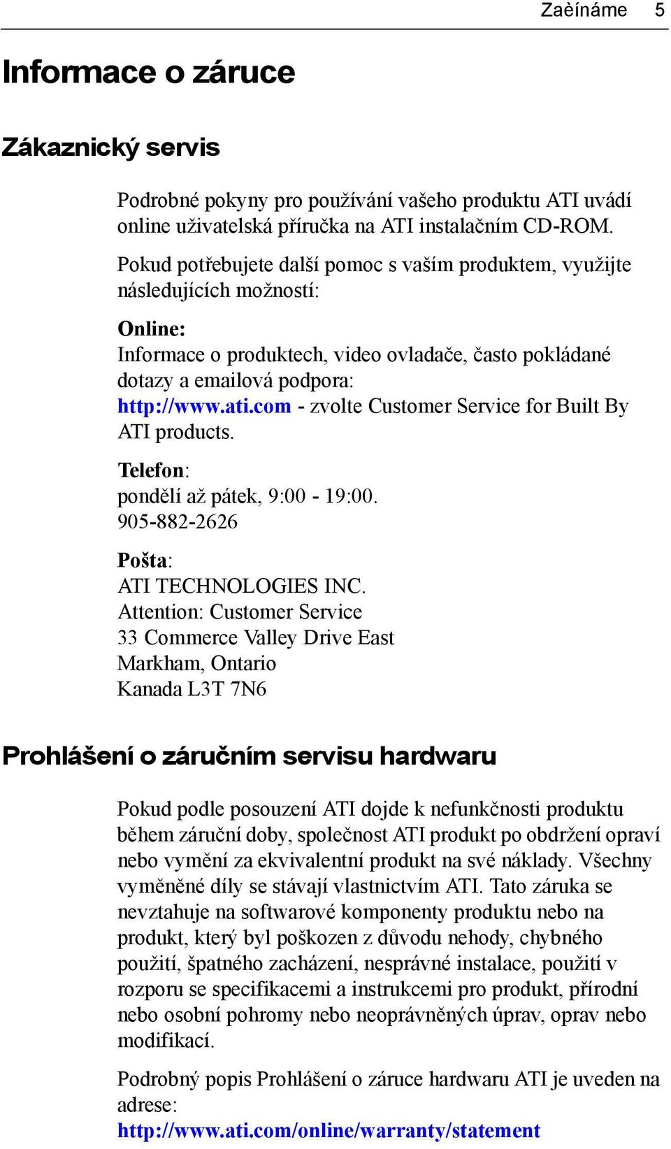 com - zvolte Customer Service for Built By ATI products. Telefon: pondělí až pátek, 9:00-19:00. 905-882-2626 Pošta: ATI TECHNOLOGIES INC.