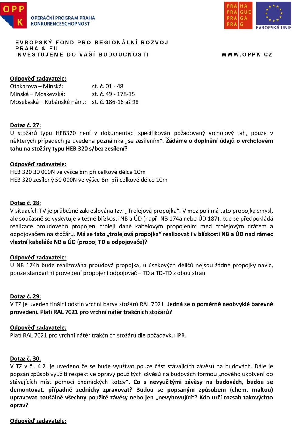 Žádáme o doplnění údajů o vrcholovém tahu na stožáry typu HEB 320 s/bez zesílení? HEB 320 30 000N ve výšce 8m při celkové délce 10m HEB 320 zesílený 50 000N ve výšce 8m při celkové délce 10m Dotaz č.