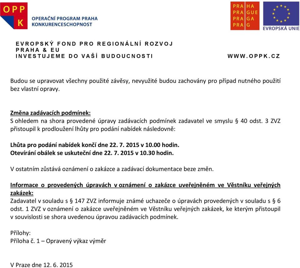 3 ZVZ přistoupil k prodloužení lhůty pro podání nabídek následovně: Lhůta pro podání nabídek končí dne 22. 7. 2015 v 10.00 hodin. Otevírání obálek se uskuteční dne 22. 7. 2015 v 10.30 hodin.