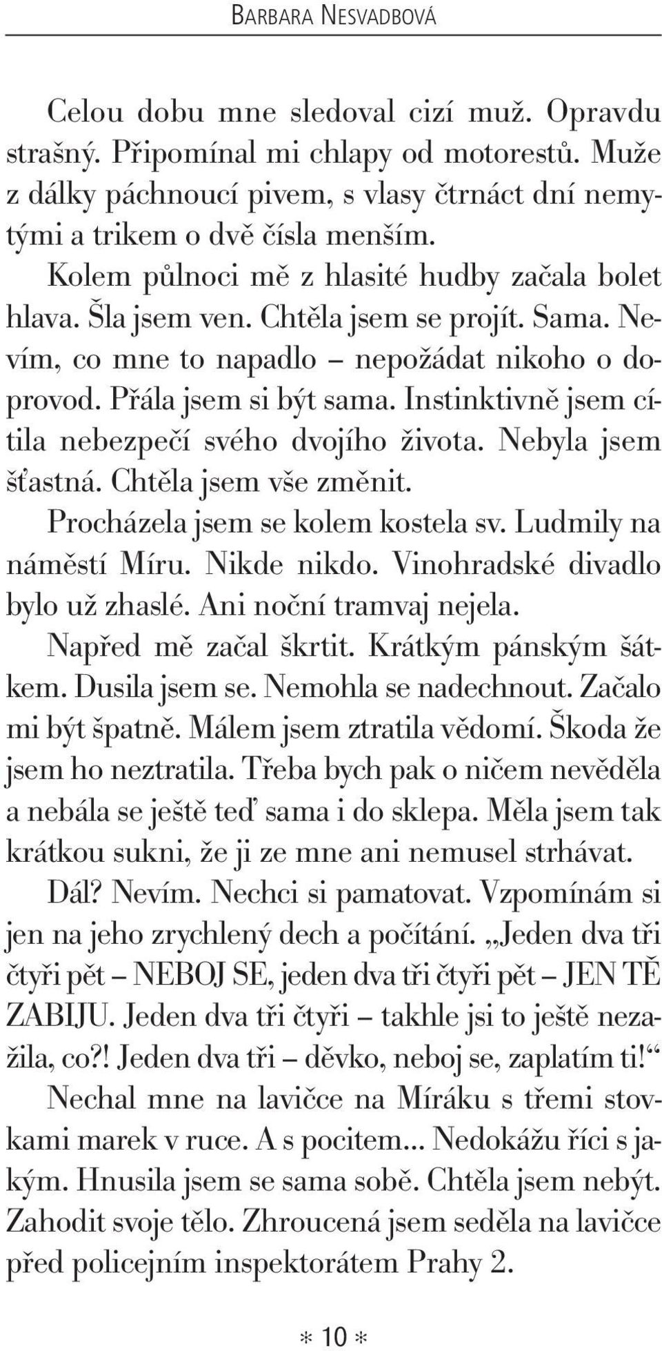 Instinktivně jsem cítila nebezpečí svého dvojího života. Nebyla jsem šťastná. Chtěla jsem vše změnit. Procházela jsem se kolem kostela sv. Ludmily na náměstí Míru. Nikde nikdo.