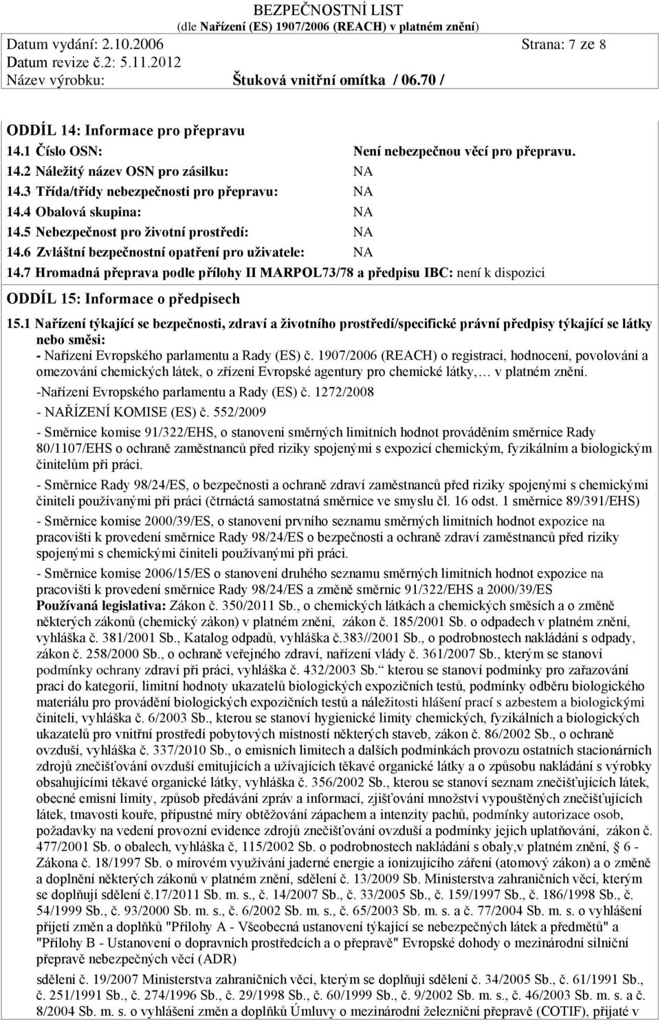 7 Hromadná přeprava podle přílohy II MARPOL73/78 a předpisu IBC: není k dispozici ODDÍL 15: Informace o předpisech 15.