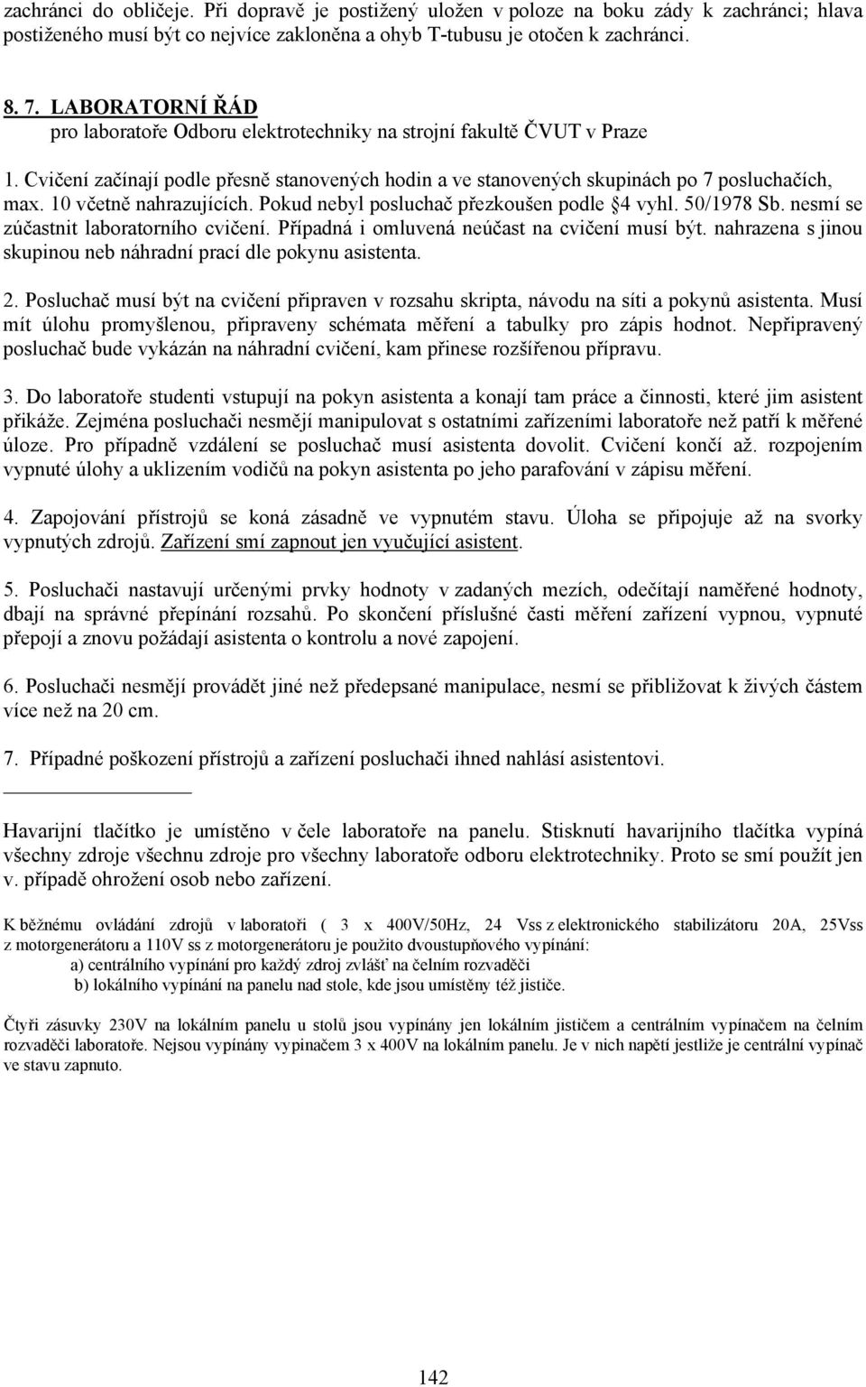 10 včetně nahrazujících. Pokud nebyl posluchač přezkoušen podle 4 vyhl. 50/1978 Sb. nesmí se zúčastnit laboratorního cvičení. Případná i omluvená neúčast na cvičení musí být.