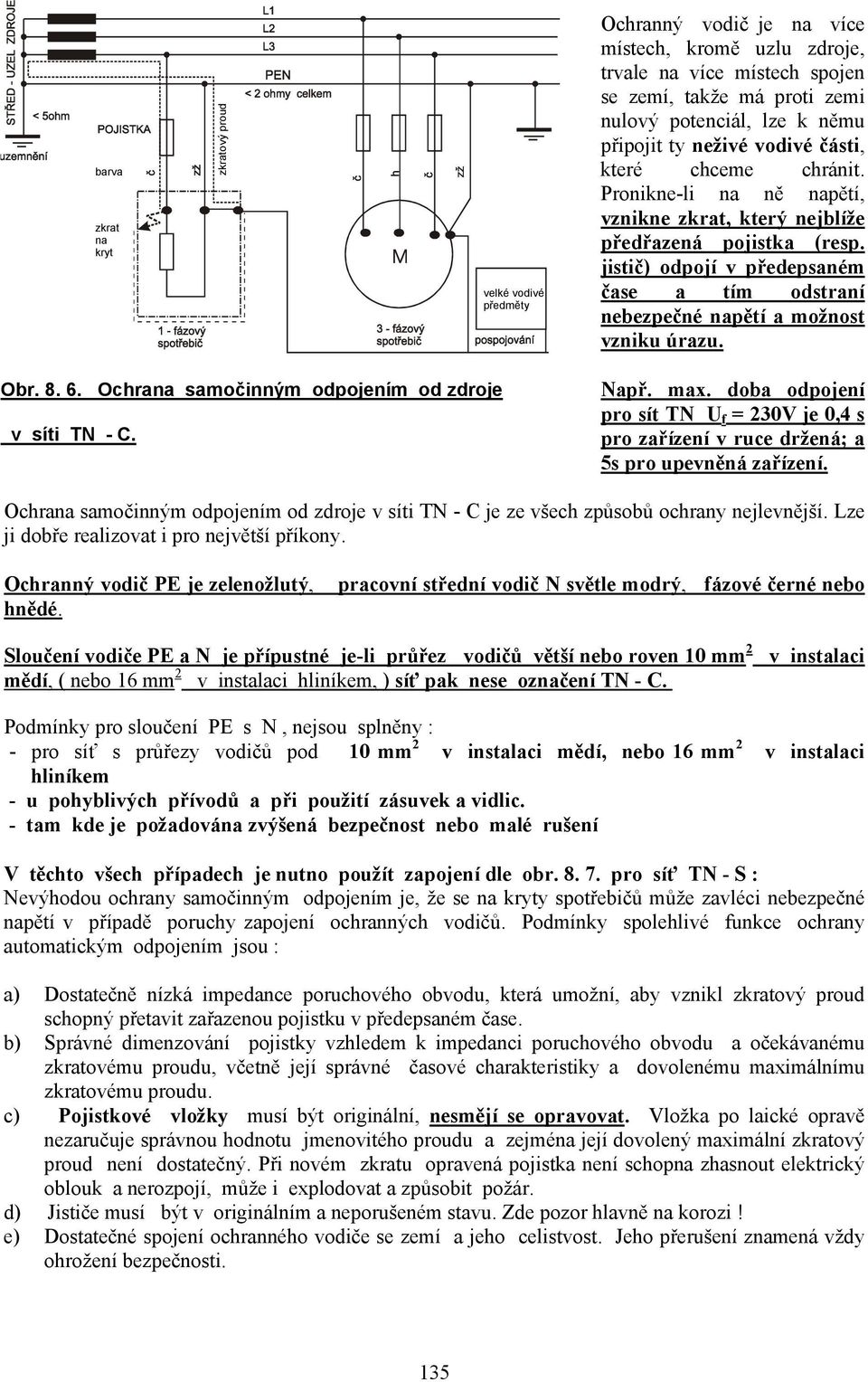 jistič) odpojí v předepsaném čase a tím odstraní nebezpečné napětí a možnost vzniku úrazu. Obr. 8. 6. Ochrana samočinným odpojením od zdroje v síti TN - C. Např. max.