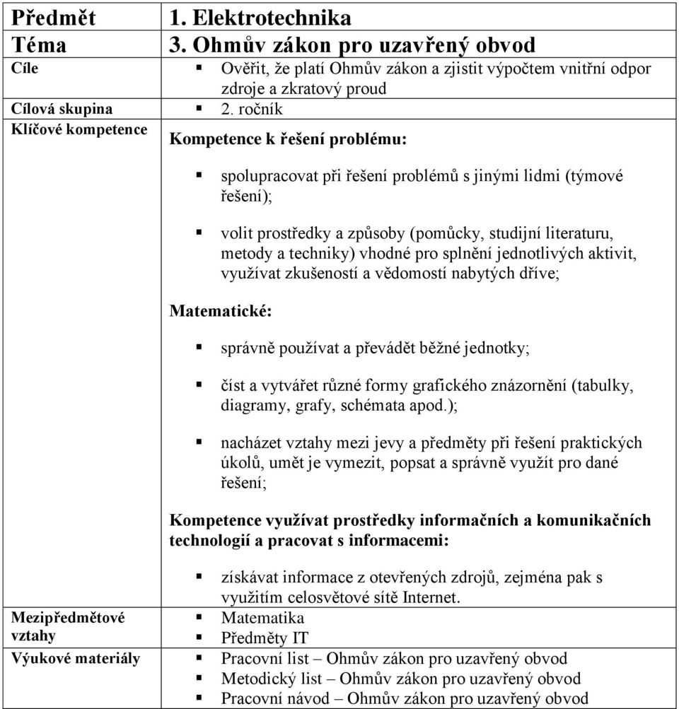 využívat zkušeností a vědomostí nabytých dříve; číst a vytvářet různé formy grafického znázornění (tabulky, diagramy, grafy, schémata apod.