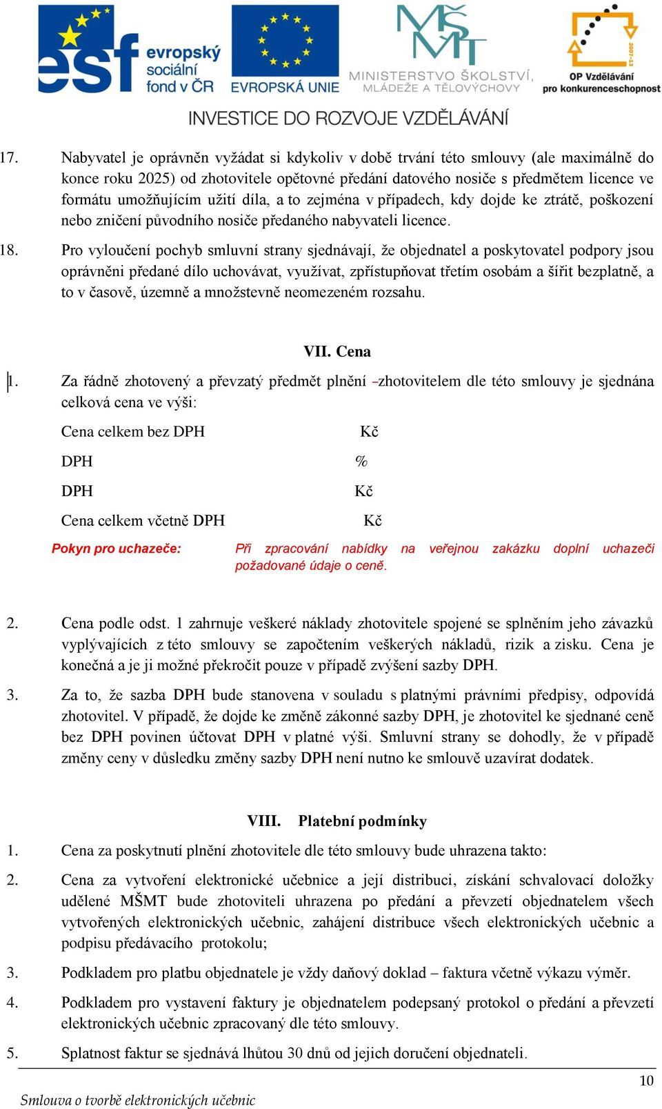 Pro vyloučení pochyb smluvní strany sjednávají, že objednatel a poskytovatel podpory jsou oprávněni předané dílo uchovávat, využívat, zpřístupňovat třetím osobám a šířit bezplatně, a to v časově,