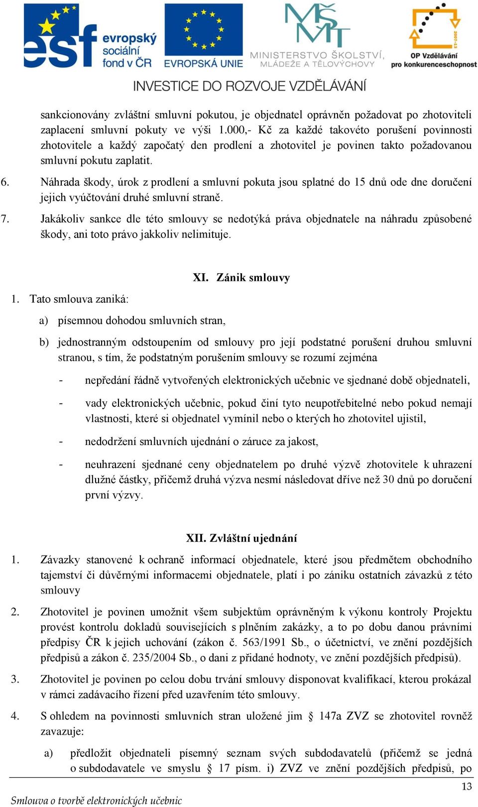 Náhrada škody, úrok z prodlení a smluvní pokuta jsou splatné do 15 dnů ode dne doručení jejich vyúčtování druhé smluvní straně. 7.