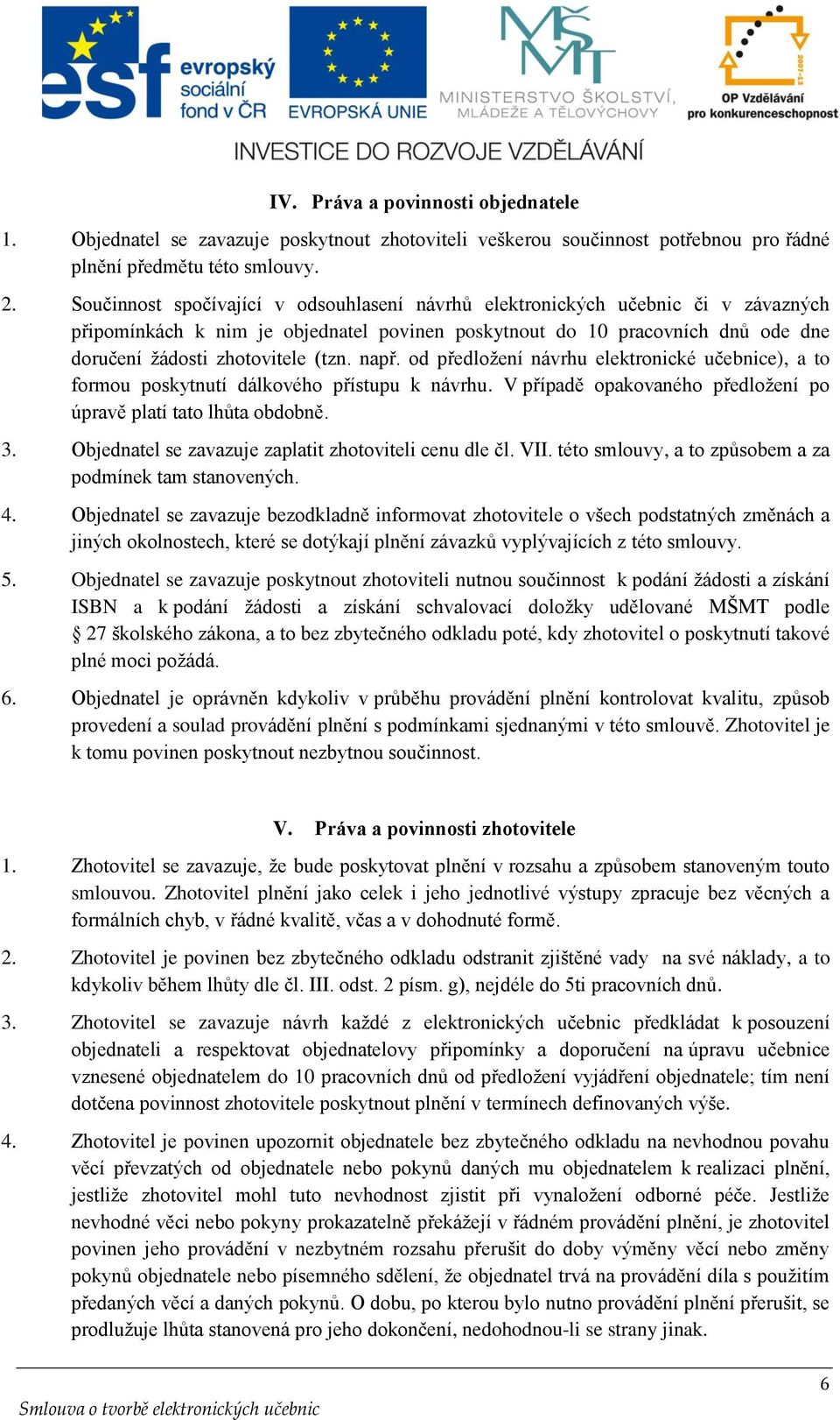 např. od předložení návrhu elektronické učebnice), a to formou poskytnutí dálkového přístupu k návrhu. V případě opakovaného předložení po úpravě platí tato lhůta obdobně. 3.