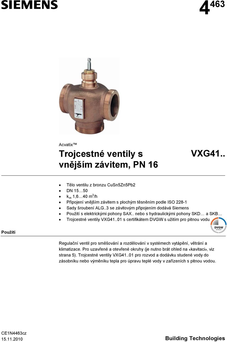 .3 se závitovým připojením dodává Siemens Použití s elektrickými pohony SAX.. nebo s hydraulickými pohony SKD a SK Trojcestné ventily VXG41.