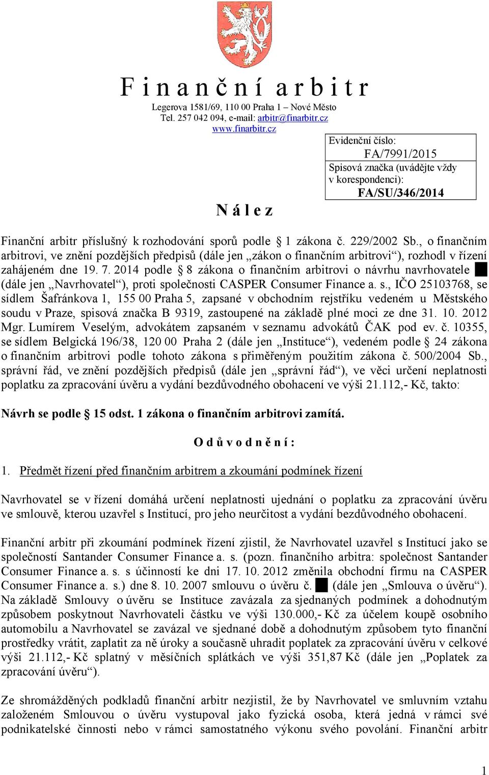 , o finančním arbitrovi, ve znění pozdějších předpisů (dále jen zákon o finančním arbitrovi ), rozhodl v řízení zahájeném dne 19. 7.