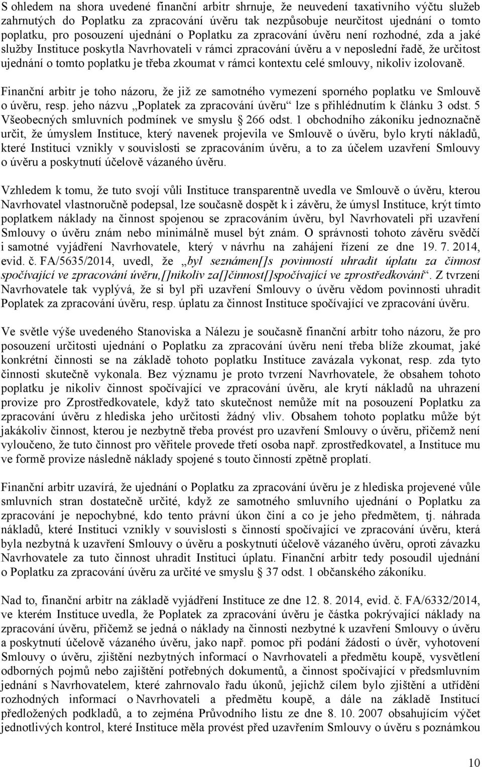 je třeba zkoumat v rámci kontextu celé smlouvy, nikoliv izolovaně. Finanční arbitr je toho názoru, že již ze samotného vymezení sporného poplatku ve Smlouvě o úvěru, resp.