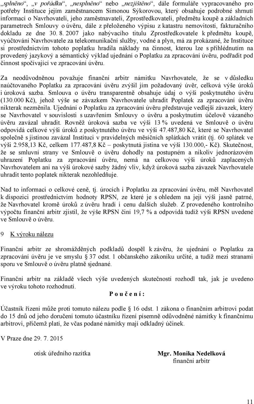 2007 jako nabývacího titulu Zprostředkovatele k předmětu koupě, vyúčtování Navrhovatele za telekomunikační služby, vodné a plyn, má za prokázané, že Instituce si prostřednictvím tohoto poplatku