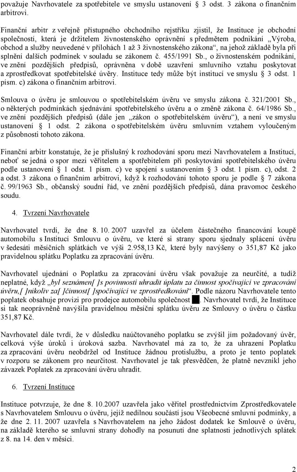 neuvedené v přílohách 1 až 3 živnostenského zákona, na jehož základě byla při splnění dalších podmínek v souladu se zákonem č. 455/1991 Sb.