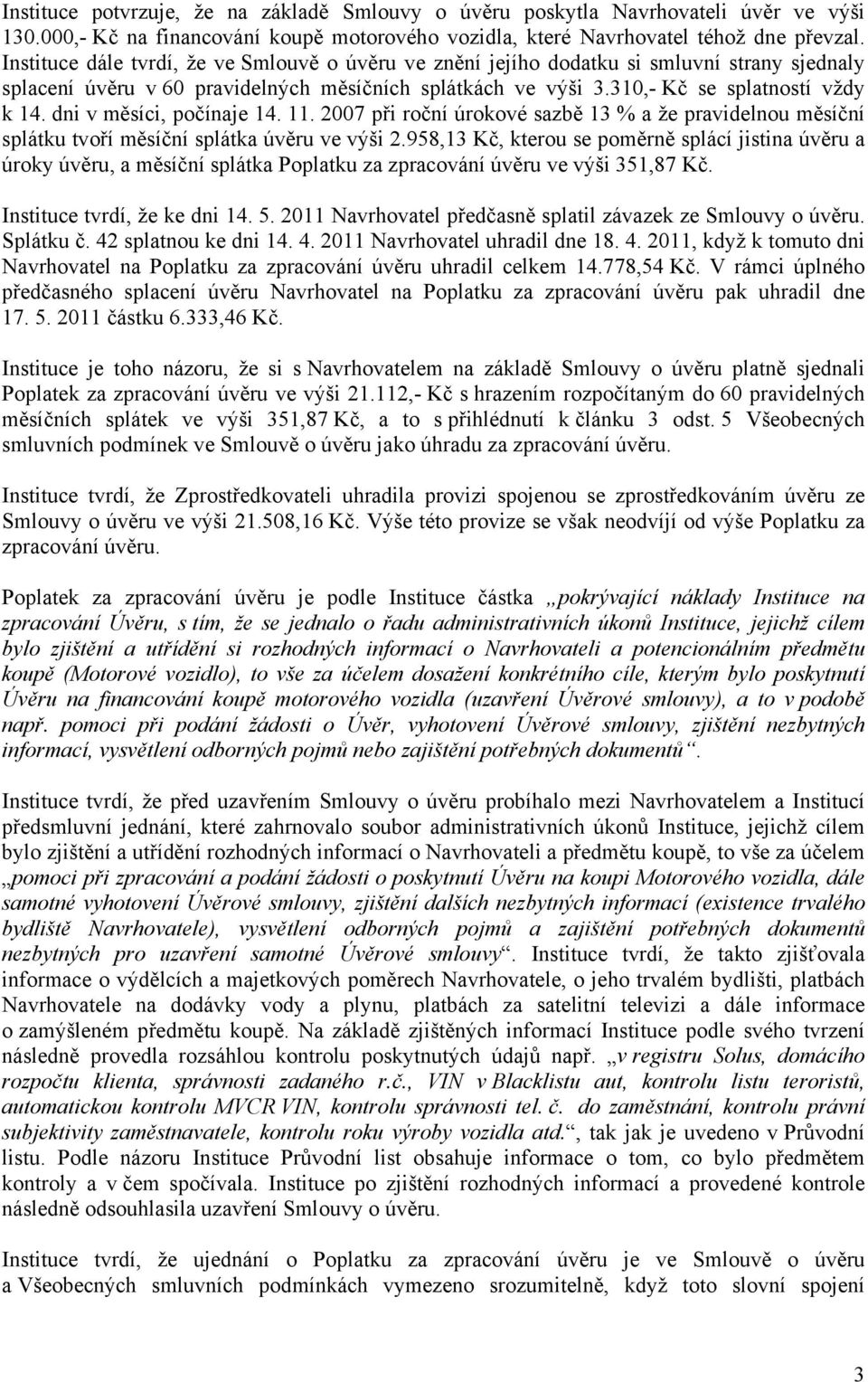 dni v měsíci, počínaje 14. 11. 2007 při roční úrokové sazbě 13 % a že pravidelnou měsíční splátku tvoří měsíční splátka úvěru ve výši 2.