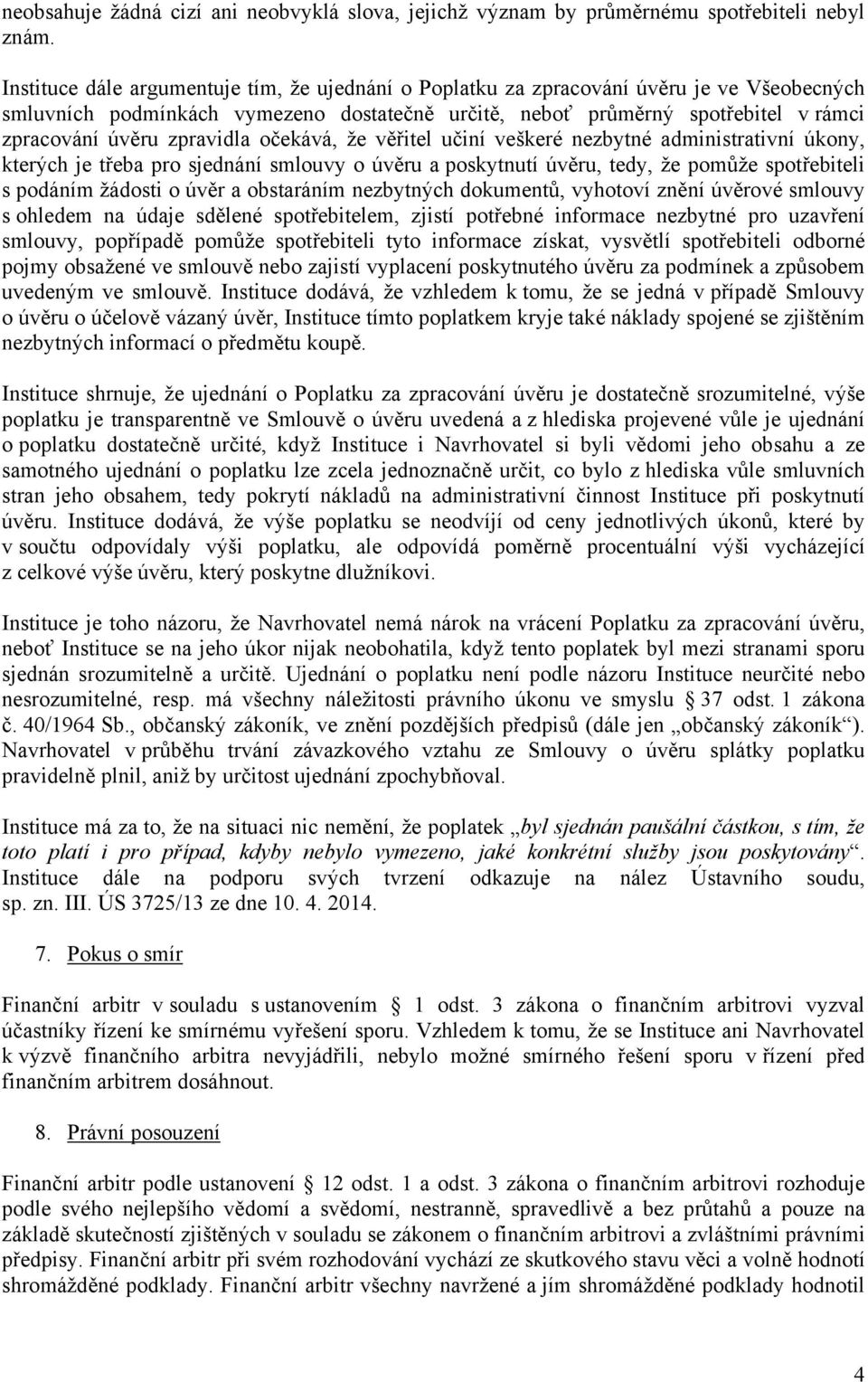 zpravidla očekává, že věřitel učiní veškeré nezbytné administrativní úkony, kterých je třeba pro sjednání smlouvy o úvěru a poskytnutí úvěru, tedy, že pomůže spotřebiteli s podáním žádosti o úvěr a