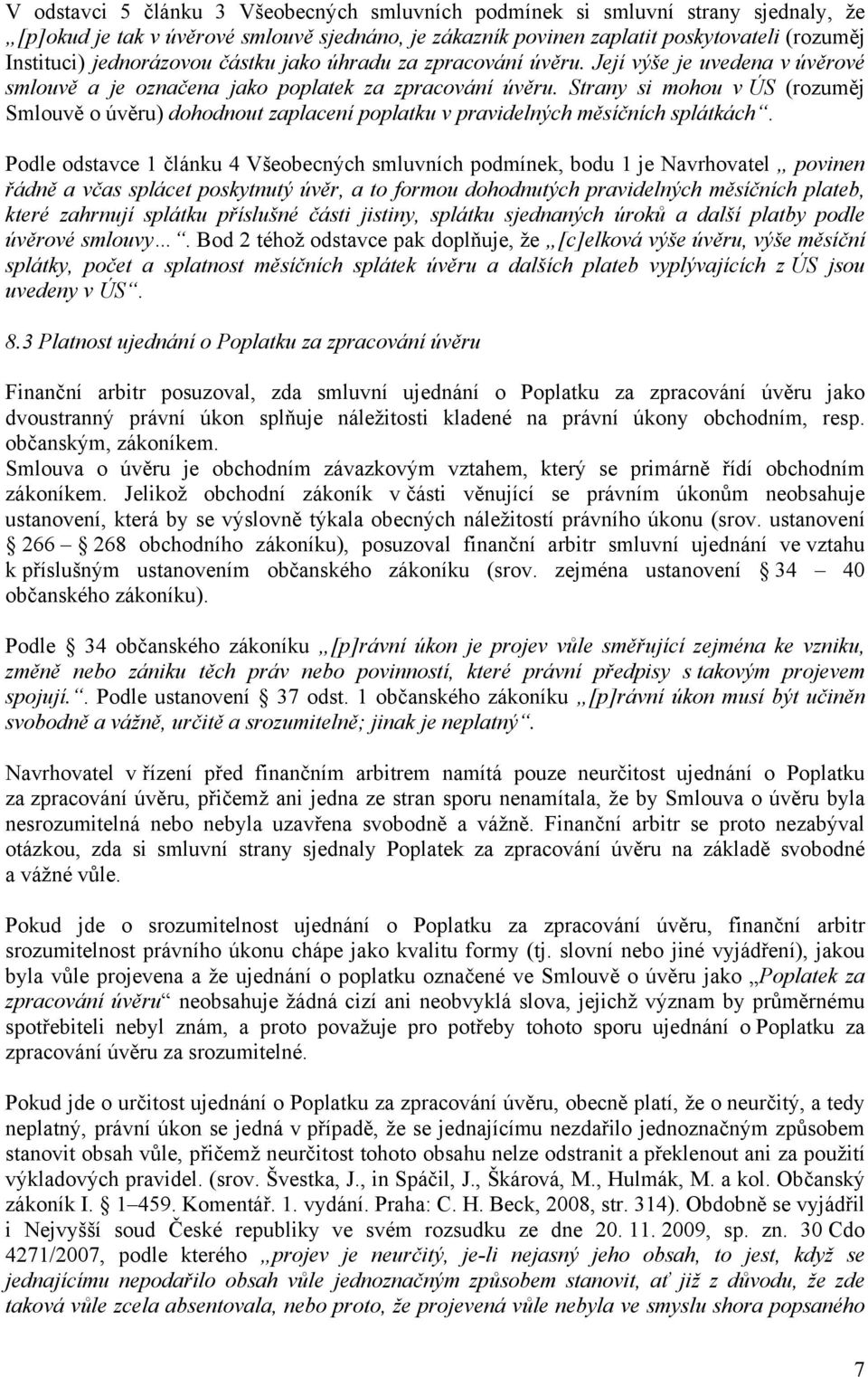 Strany si mohou v ÚS (rozuměj Smlouvě o úvěru) dohodnout zaplacení poplatku v pravidelných měsíčních splátkách.