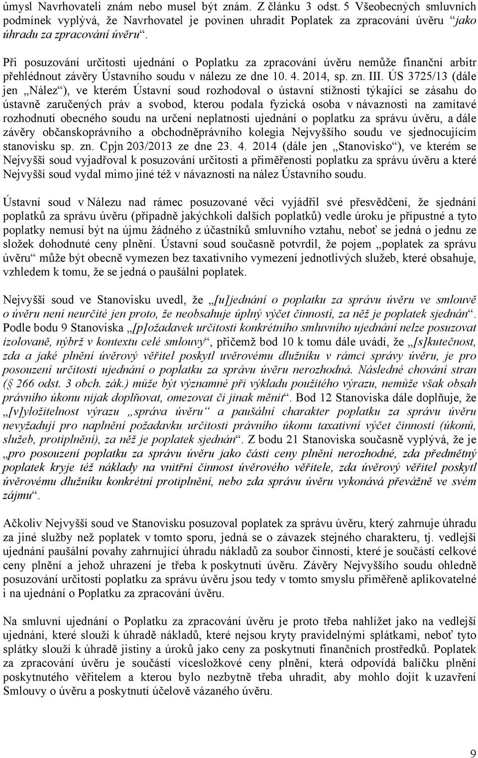 ÚS 3725/13 (dále jen Nález ), ve kterém Ústavní soud rozhodoval o ústavní stížnosti týkající se zásahu do ústavně zaručených práv a svobod, kterou podala fyzická osoba v návaznosti na zamítavé