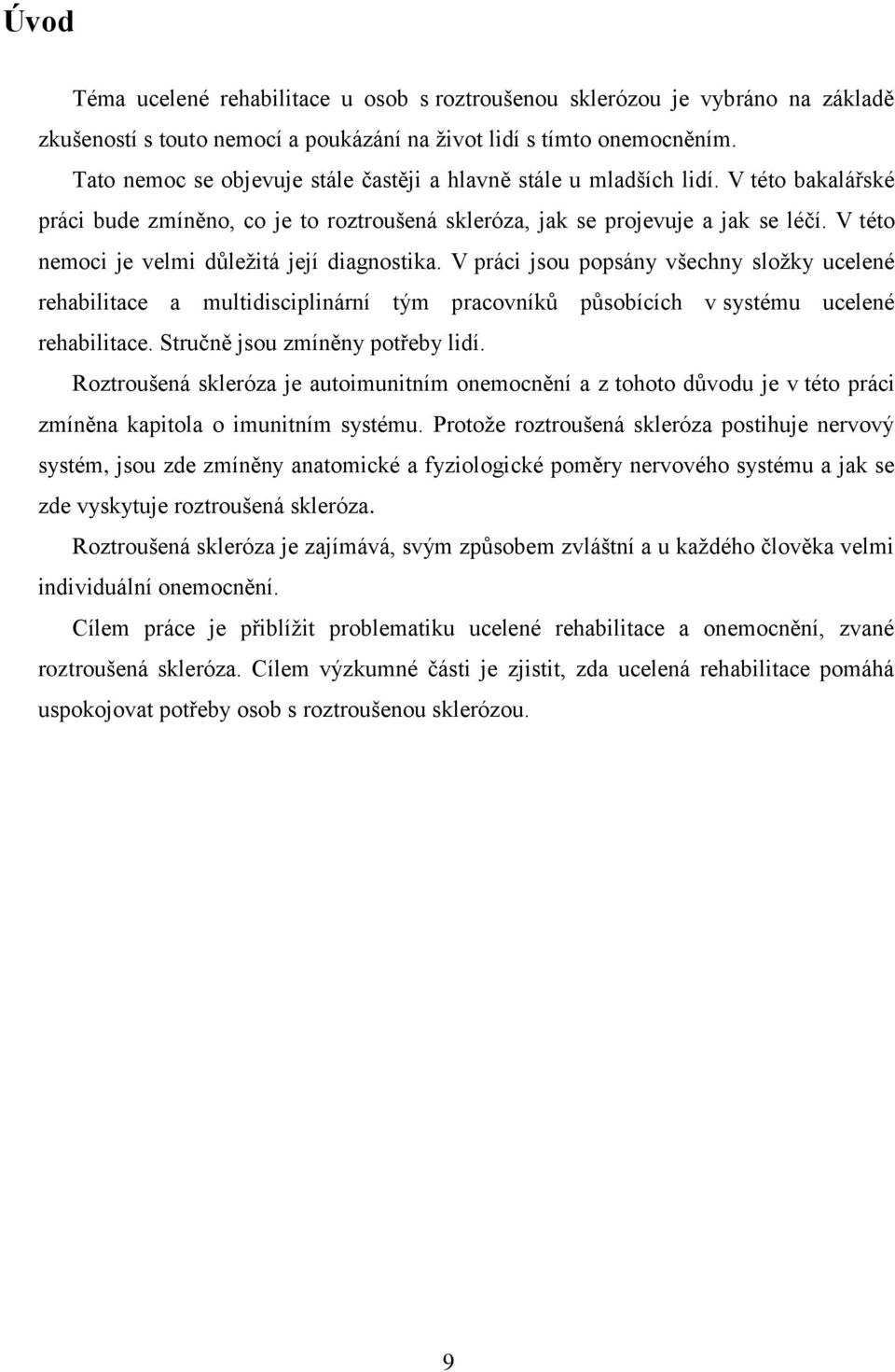 V této nemoci je velmi důležitá její diagnostika. V práci jsou popsány všechny složky ucelené rehabilitace a multidisciplinární tým pracovníků působících v systému ucelené rehabilitace.