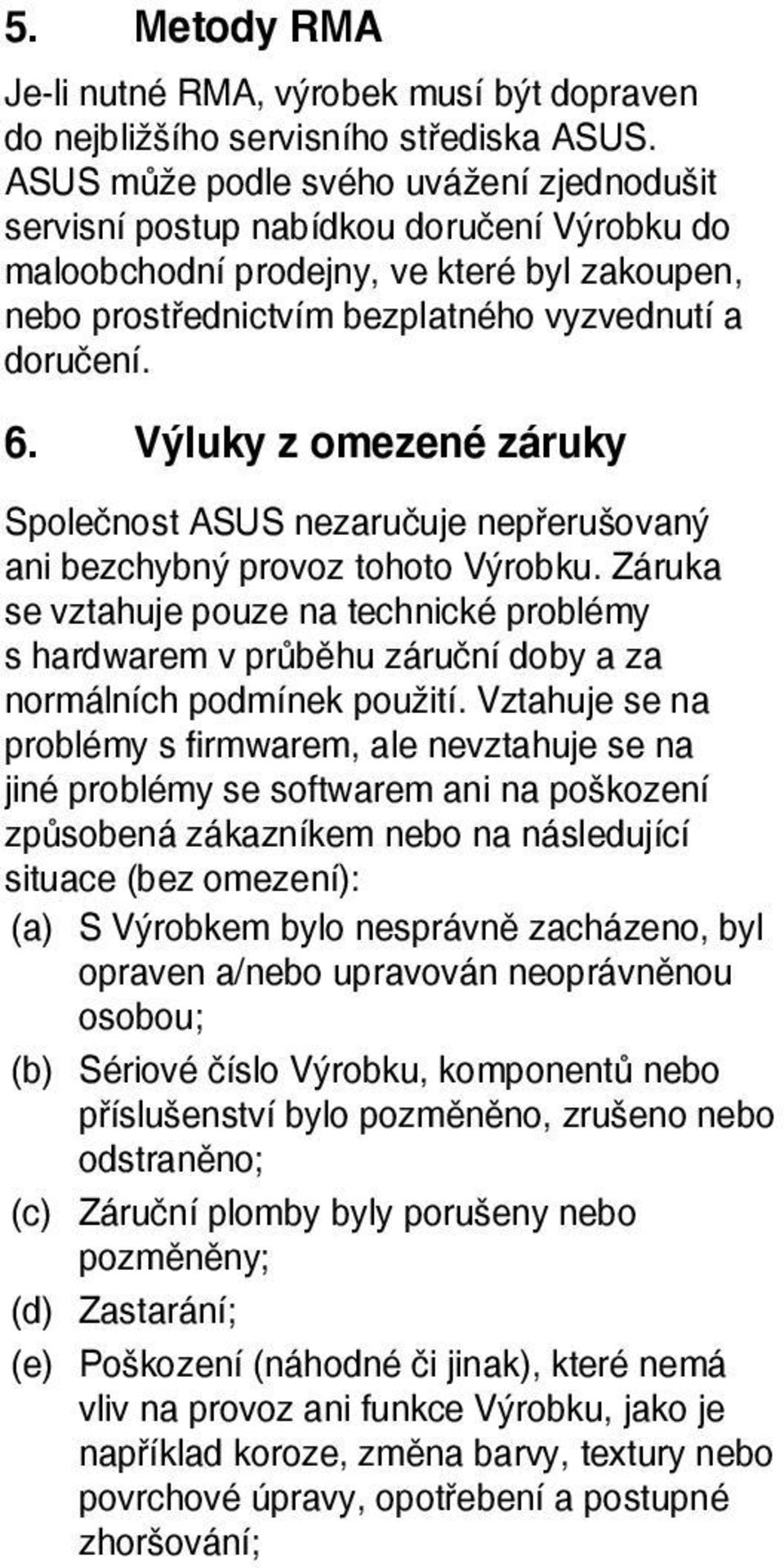 Výluky z omezené záruky Společnost ASUS nezaručuje nepřerušovaný ani bezchybný provoz tohoto Výrobku.
