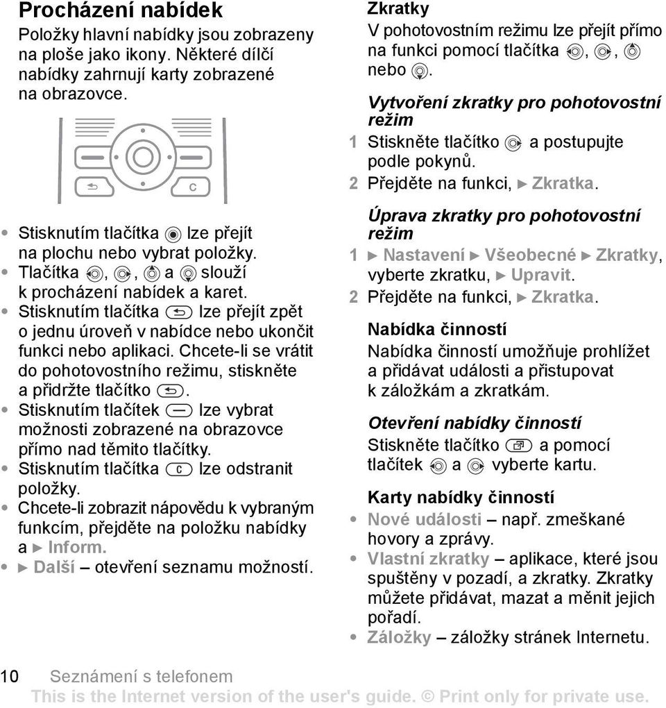 Chcete-li se vrátit do pohotovostního režimu, stiskněte apřidržte tlačítko. Stisknutím tlačítek lze vybrat možnosti zobrazené na obrazovce přímo nad těmito tlačítky.