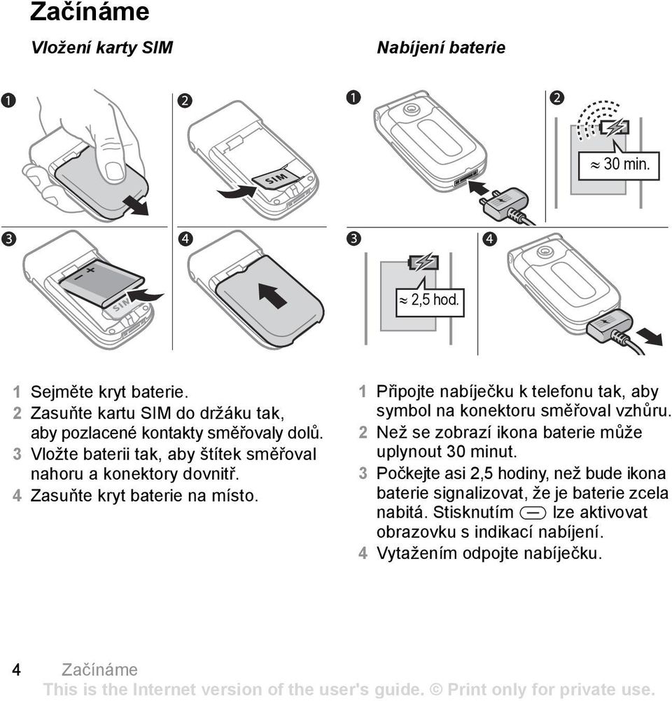 4 Zasuňte kryt baterie na místo. 1 Připojte nabíječku k telefonu tak, aby symbol na konektoru směřoval vzhůru.