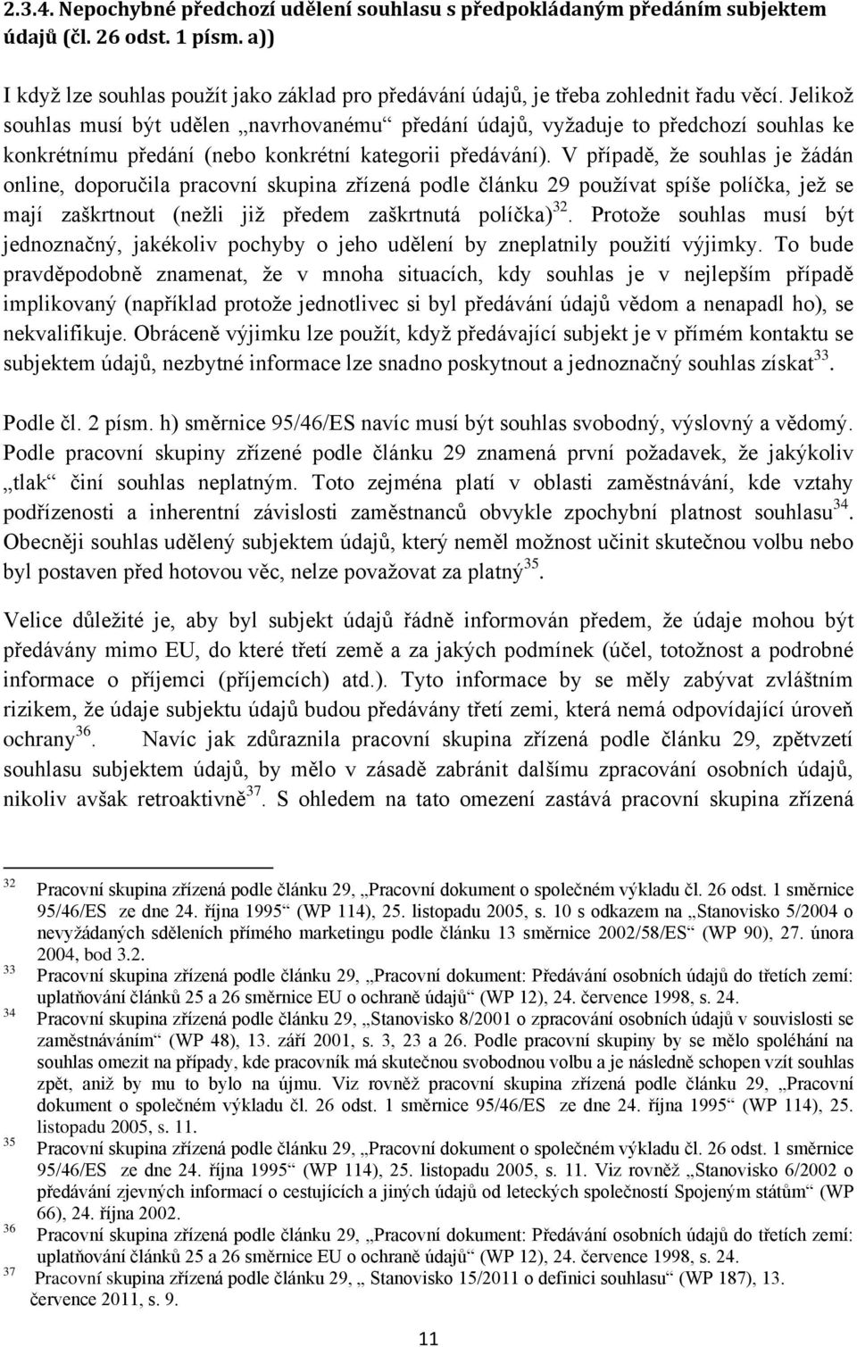 Jelikož souhlas musí být udělen navrhovanému předání údajů, vyžaduje to předchozí souhlas ke konkrétnímu předání (nebo konkrétní kategorii předávání).