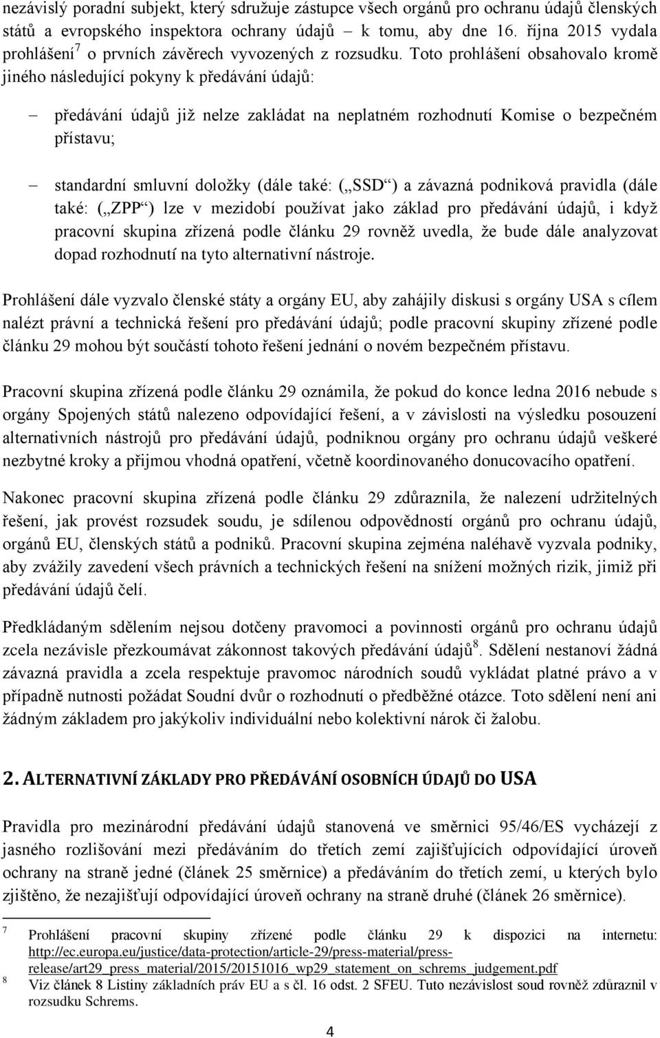 Toto prohlášení obsahovalo kromě jiného následující pokyny k předávání údajů: předávání údajů již nelze zakládat na neplatném rozhodnutí Komise o bezpečném přístavu; standardní smluvní doložky (dále