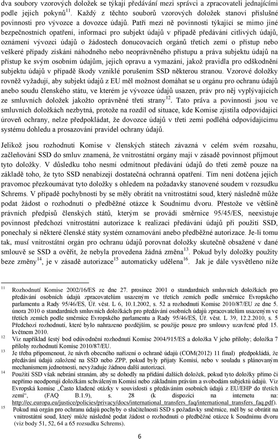 Patří mezi ně povinnosti týkající se mimo jiné bezpečnostních opatření, informací pro subjekt údajů v případě předávání citlivých údajů, oznámení vývozci údajů o žádostech donucovacích orgánů třetích