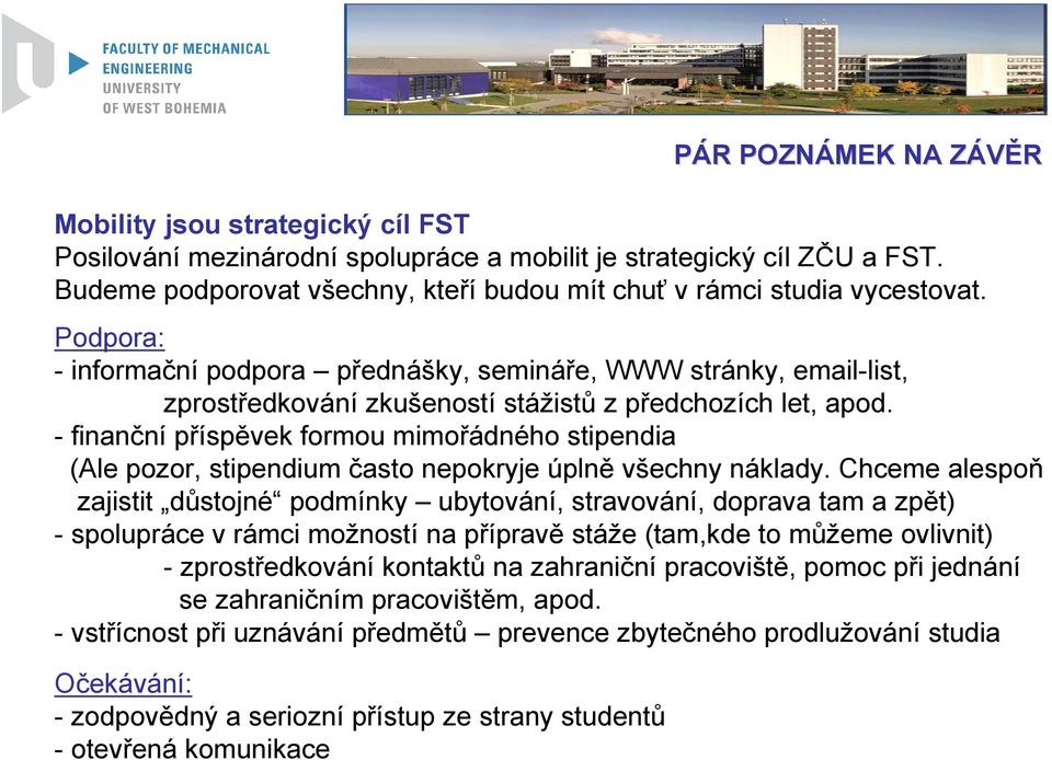 Podpora: - informační podpora přednášky, semináře, WWW stránky, email-list, zprostředkování zkušeností stážistů z předchozích let, apod.