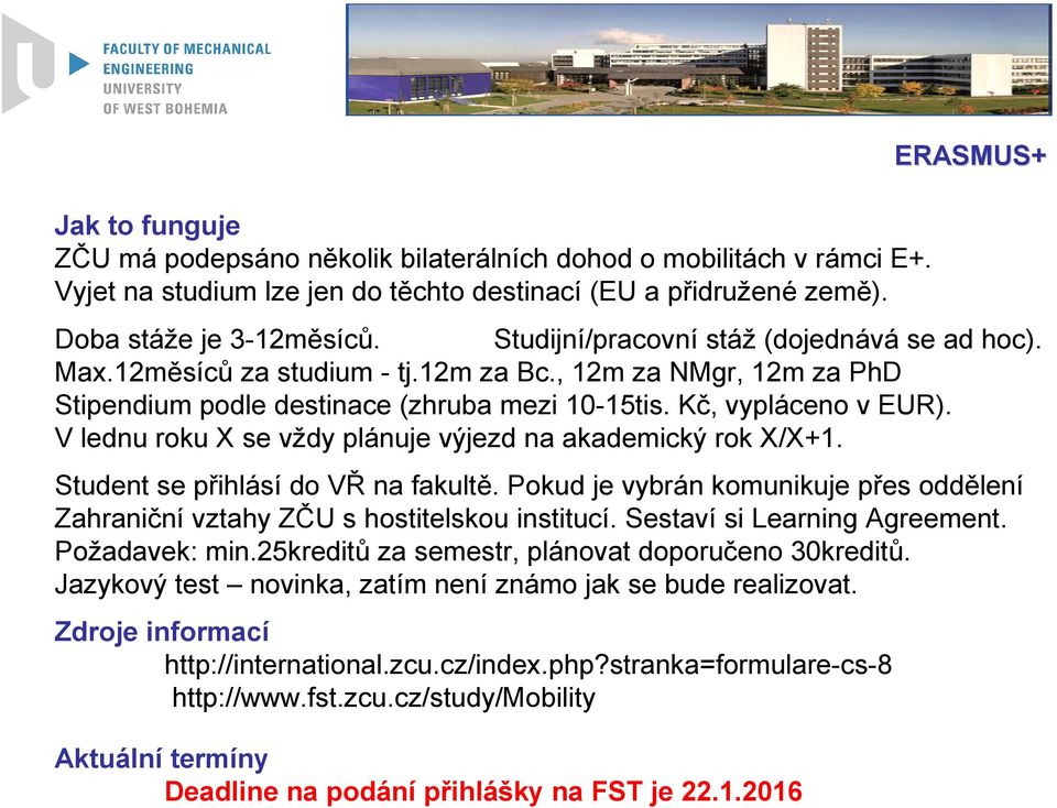 V lednu roku X se vždy plánuje výjezd na akademický rok X/X+1. Student se přihlásí do VŘ na fakultě. Pokud je vybrán komunikuje přes oddělení Zahraniční vztahy ZČU s hostitelskou institucí.